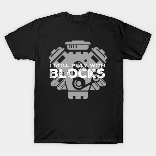 I Still Play With Blocks T-Shirt by Shaddowryderz